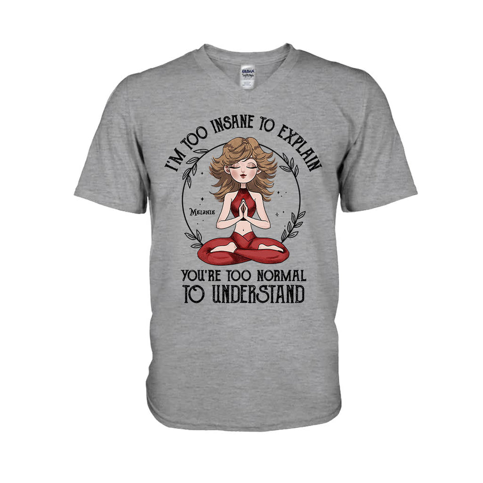 I'm Too Insane To Explain - Personalized Yoga T-shirt and Hoodie