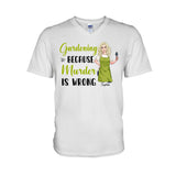 Gardening Because Murder Is Wrong - Personalized Gardening T-shirt and Hoodie