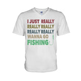 I Just Really Want To Go Fishing - T-shirt and Hoodie 112021
