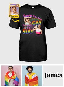 Born To Be Gay Force To Be Slay - Personalized LGBT Support T-shirt And Hoodie