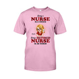 Being A Nurse Is A Choice, Being A Retired Nurse Is An Honor - Personalized Nurse T-shirt And Hoodie