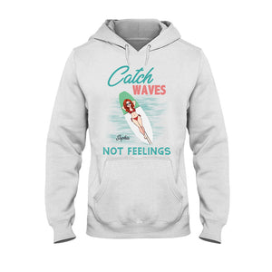 Catch Waves Not Feelings - Personalized Sea Lover T-shirt And Hoodie