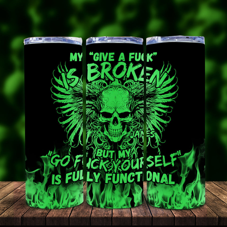 My Give A Fck Is Broken But My Go Fck Yourself Is Fully Functional - Personalized Skull Glow Skinny Tumbler