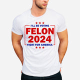 Trump Felon 2024 Shirt, Donald Trump Trial Sham, Convicted Felon For President, Still Voting Trump, Fight For America, MAGA Tee