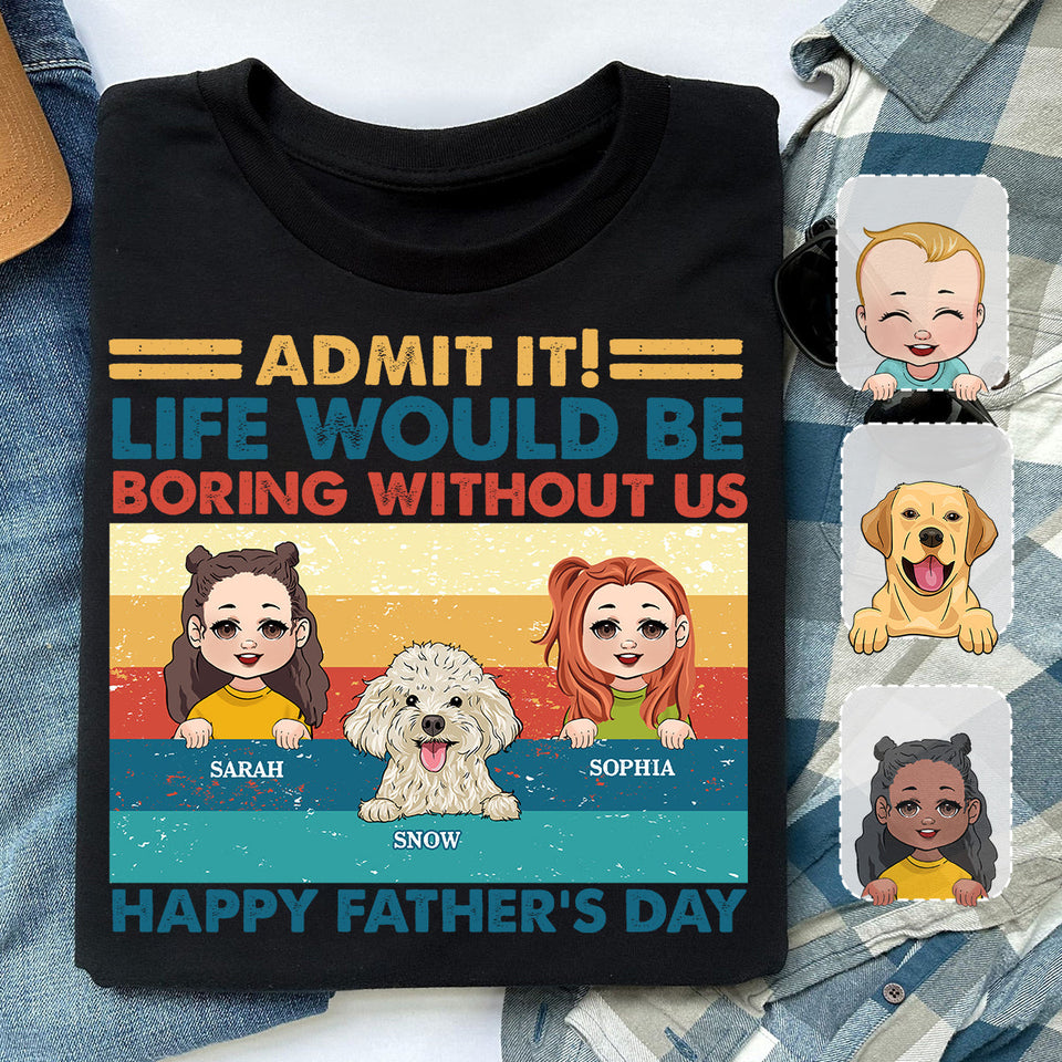 Life Would Be Boring Without Me - Personalized Father T-shirt And Hoodie