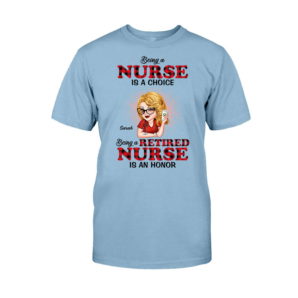 Being A Nurse Is A Choice, Being A Retired Nurse Is An Honor - Personalized Nurse T-shirt And Hoodie