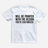 Will Be Printed With The Design You've Customized - Kid T-Shirt