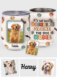 It's Not Drinking Alone If The Dog Is Home - Personalized Dog Wine Tumbler
