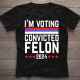 I'm Voting Convicted Felon 2024 T-Shirt, Funny Political Shirt, Election Year Tee, Sarcastic Graphic Tee, Humorous Statement Shirt