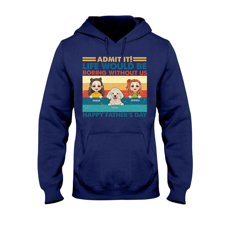 Life Would Be Boring Without Me - Personalized Father T-shirt And Hoodie