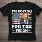 I'm Voting For The Felon Shirt, Funny Still Voting Trump T Shirt, Convicted Felon 2024, November Election Day Tshirt Gift