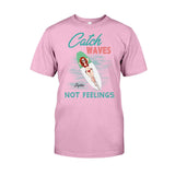 Catch Waves Not Feelings - Personalized Sea Lover T-shirt And Hoodie
