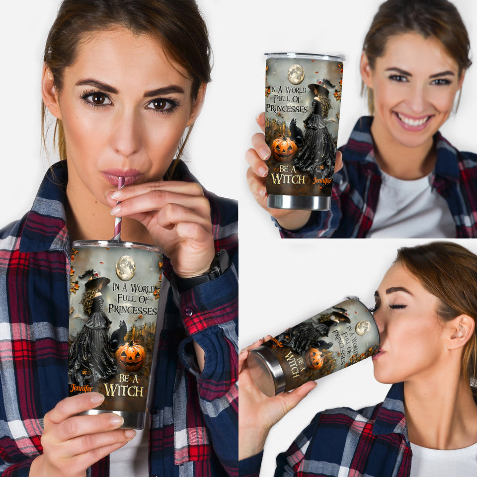 In A World Full Of Princesses Be A Witch - Personalized Witch Tumbler