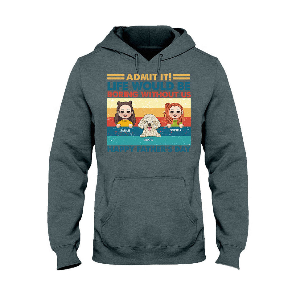 Life Would Be Boring Without Me - Personalized Father T-shirt And Hoodie