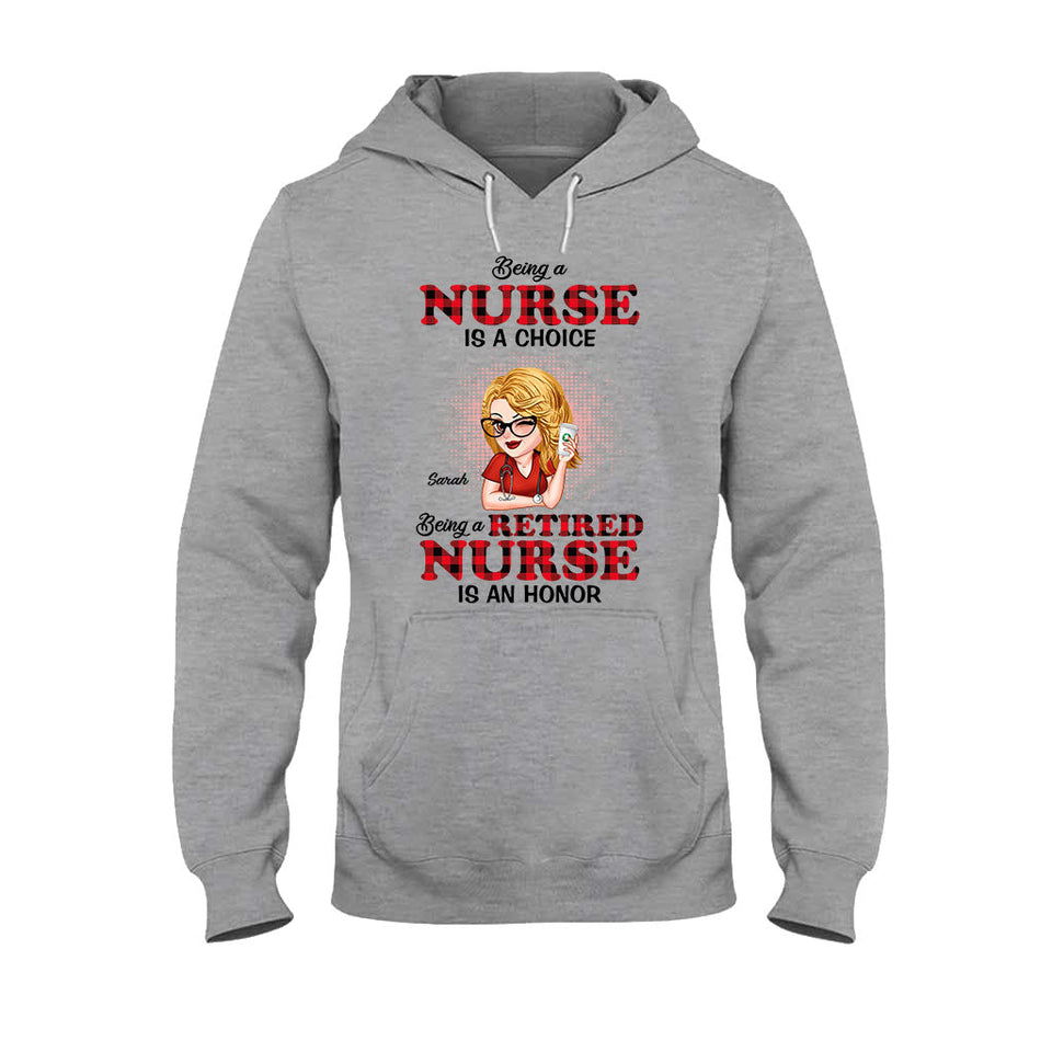 Being A Nurse Is A Choice, Being A Retired Nurse Is An Honor - Personalized Nurse T-shirt And Hoodie