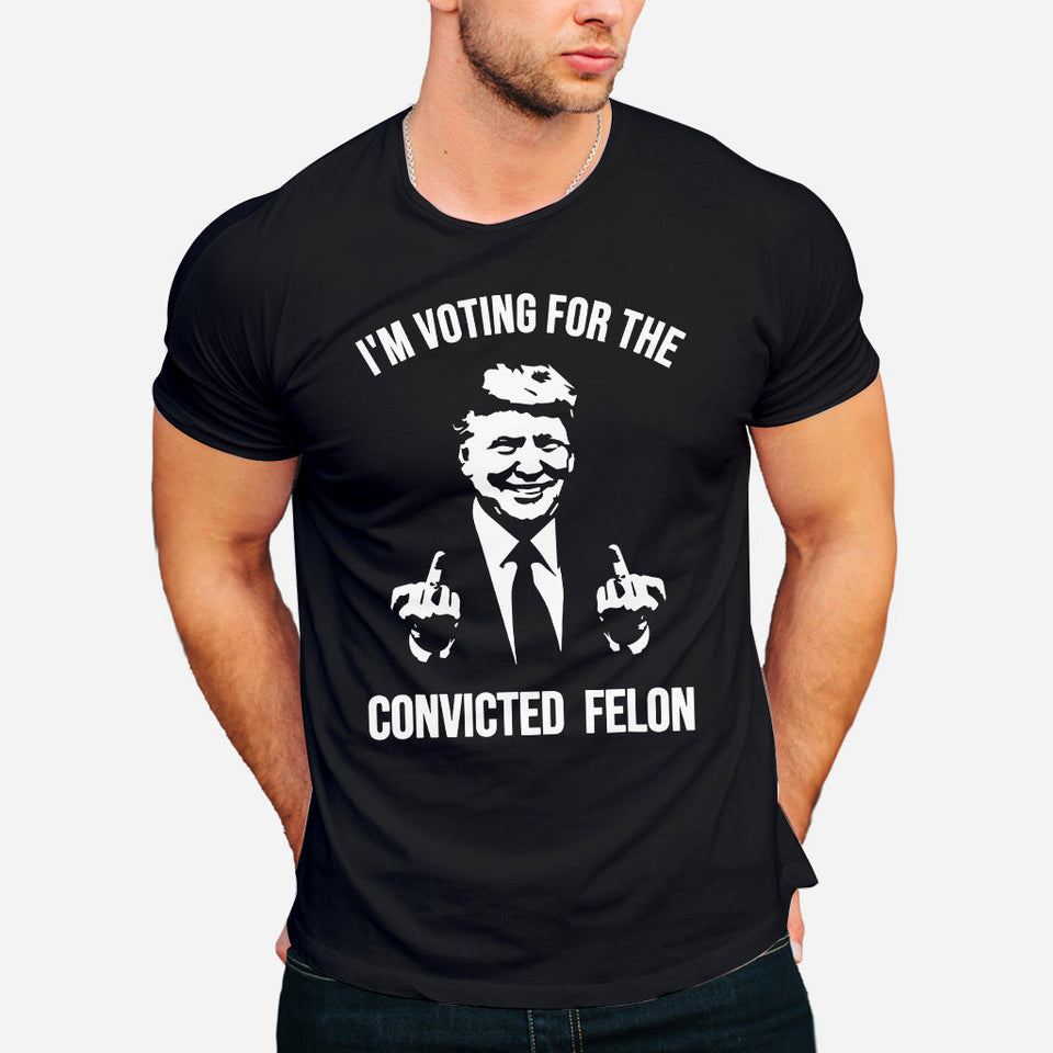 Trump Shirt, I'm Voting For The Convicted Felon Trump 2024 Shirt, Republican Shirts , Pro Trump Tshirt, 45 47 Shirt, MAGA Shirt