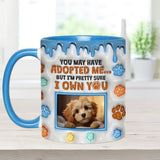 You May Have Adopted Me, But I'm Pretty Sure I Own You - Personalized Dog Accent Mug