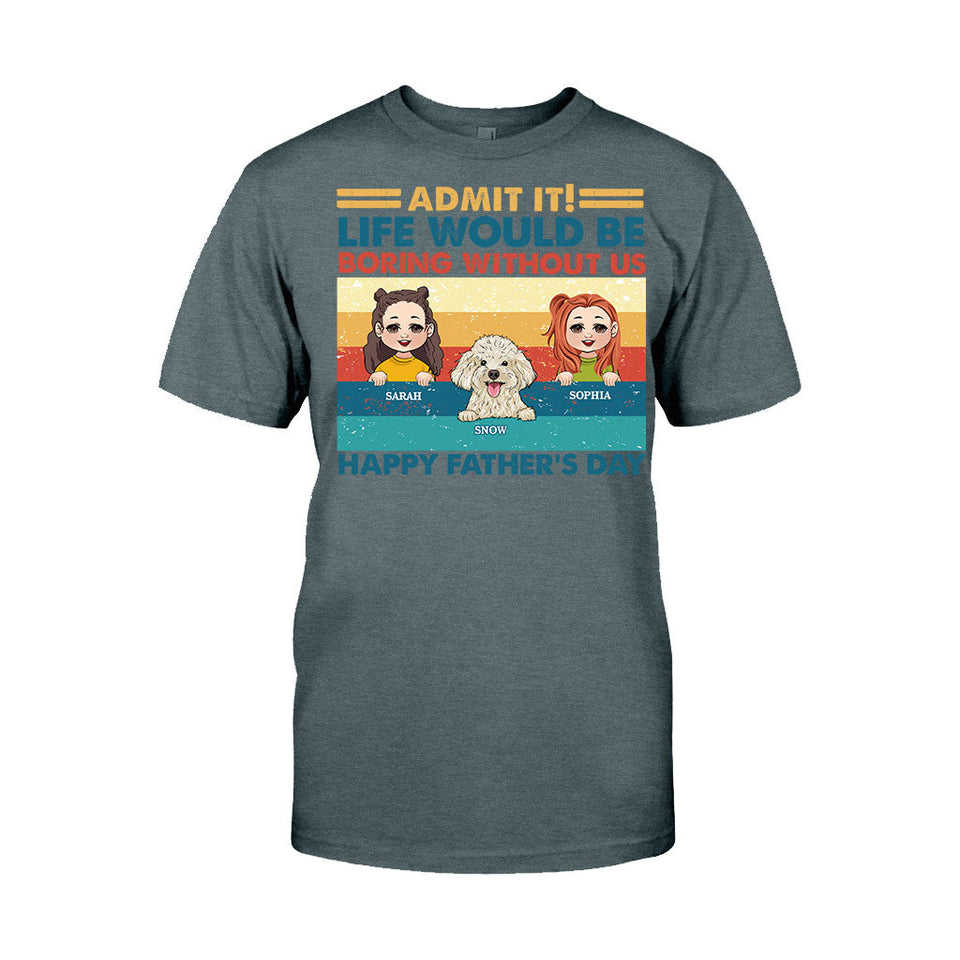 Life Would Be Boring Without Me - Personalized Father T-shirt And Hoodie