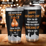 Even Though I'm Not From Your Sack I Know You Still Have My Back - Personalized Father Tumbler