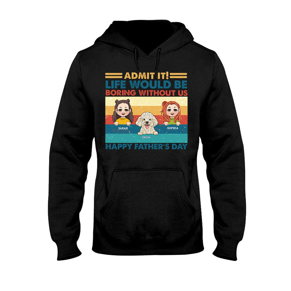 Life Would Be Boring Without Me - Personalized Father T-shirt And Hoodie