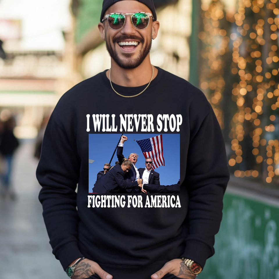 I Will Never Stop Flghting For America Shirt 
T-shirt & Hoodie