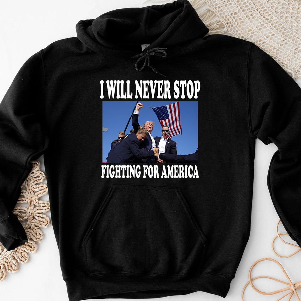 I Will Never Stop Flghting For America Shirt 
T-shirt & Hoodie
