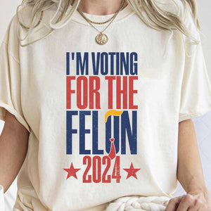 I'M Voting For The Felon Shirt, Conservative Shirt, Election 2024 Republican Tshirt, Funny Meme Shirt, President 2024 Election Shirt T-shirt & Hoodie