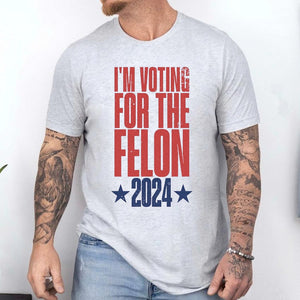 Vote Felon 2024 Shirt, I'Ll Be Voting Felon 2024 Shirt, I'M Voting For The Felon Shirt, Vote Convicted Shirt, Fight For America Shirt T-shirt & Hoodie