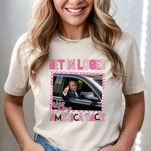 Get In Loser We'Re Taking America Back Shirt, Sarcastic Trump Shirt, Trump 'Merica Shirt, Republican Gift, 4Th Of July Tee, Patriotic Tee T-shirt & Hoodie