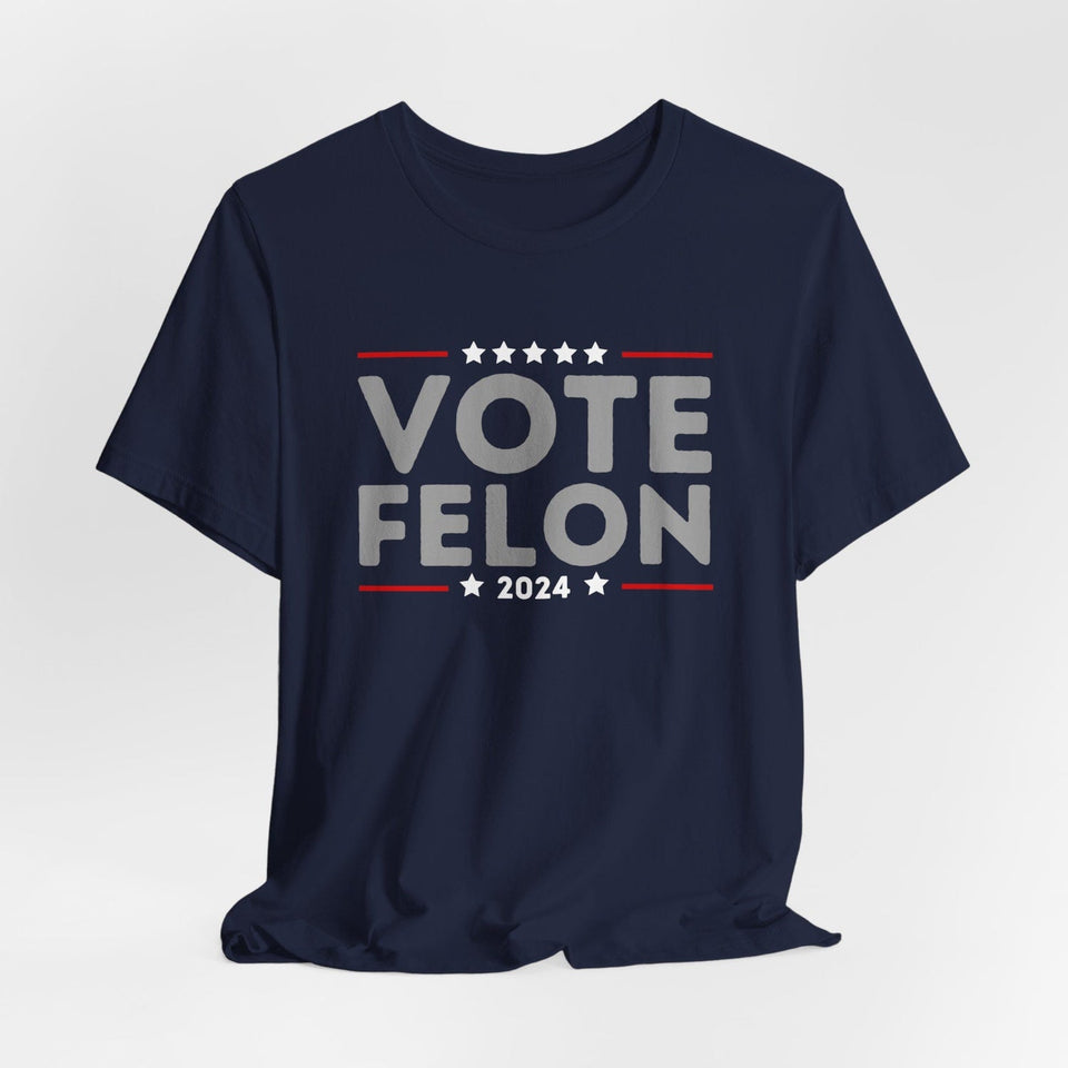 Vote Felon Shirt, Trump 34 Felonies Shirt, I Vote For Felons Shirt, Trump Felon Shirt, Vote Trump Felon Shirt, Donald Trump Tee T-shirt & Hoodie