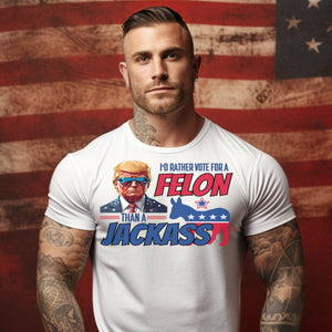 I'd Rather Vote For A Felon T-Shirt, Trump Shirt, 2024 Election Shirt, Stand With Trump Shirt, Trump Support Gifts T-shirt & Hoodie