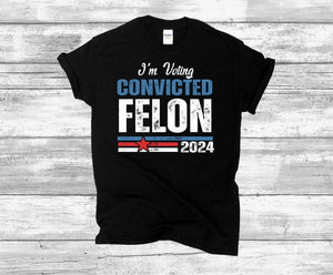 I'm Voting Convicted FeI0n 2024 Funny Political T-Shirt, Humor Tee for Election, 2024 Election Apparel, Unisex Graphic Tee T-shirt & Hoodie
