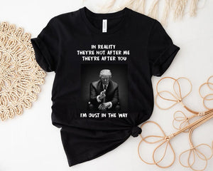 In Reality They're Not After Me They're After You T-shirt & Hoodie 0924