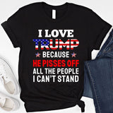 I Love Trump Because He Pisses Off All The People I Can't Stand T-shirt & Hoodie 0924